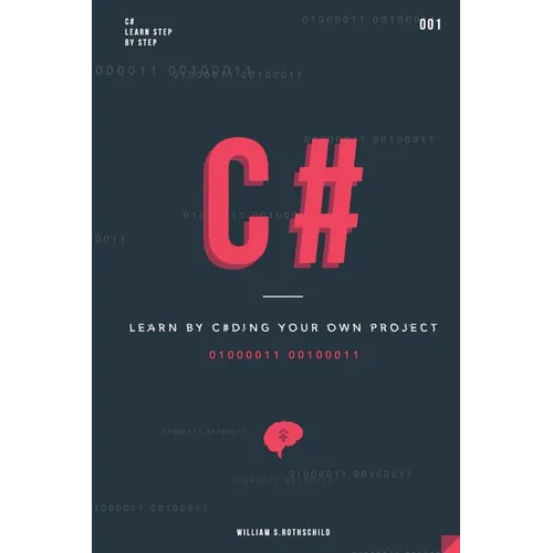 C#: Learn by coding your own project - Gain outstanding experience by coding your first windows app and actively learn 18 - Paperback