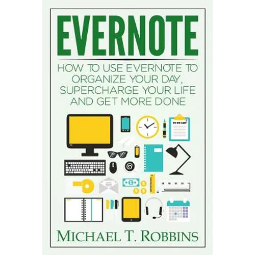 Evernote: How to Use Evernote to Organize Your Day, Supercharge Your Life and Get More Done - Paperback