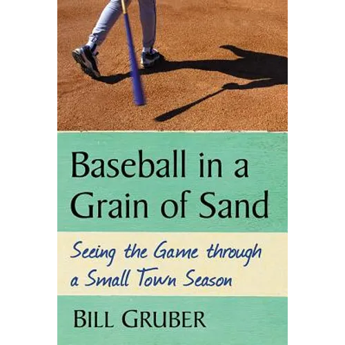 Baseball in a Grain of Sand: Seeing the Game through a Small Town Season - Paperback