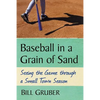 Baseball in a Grain of Sand: Seeing the Game through a Small Town Season - Paperback