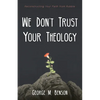 We Don't Trust Your Theology: Reconstructing Your Faith from Rubble - Paperback