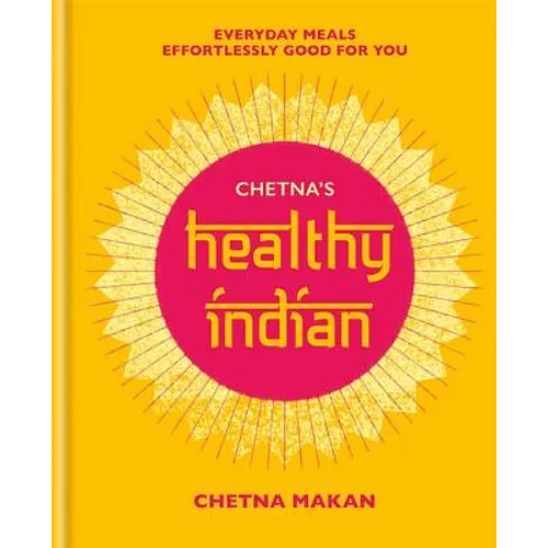 Chetna's Healthy Indian: Everyday Family Meals. Effortlessly Good for You - Hardcover