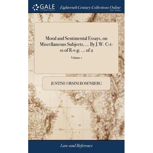 Moral and Sentimental Essays, on Miscellaneous Subjects, ... By J.W. C-t-ss of R-s-g. ... of 2; Volume 1 - Hardcover