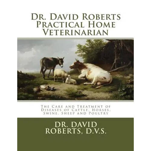 Dr. David Roberts Practical Home Veterinarian: The Care and Treatment of Diseases of Cattle, Horses, Swine, Sheep and PoultryDr. David Roberts Practic - Paperback