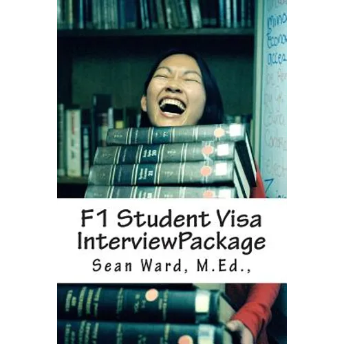 F-1 Student Visa Interview Package: The latest and most current guide for preparing and passing your F-1 Student Visa Interview... - Paperback