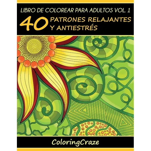 Libro de Colorear para Adultos Volumen 1: 40 Patrones Relajantes y Anti Estrés - Paperback