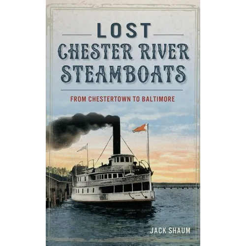 Lost Chester River Steamboats: From Chestertown to Baltimore - Hardcover