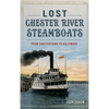 Lost Chester River Steamboats: From Chestertown to Baltimore - Hardcover