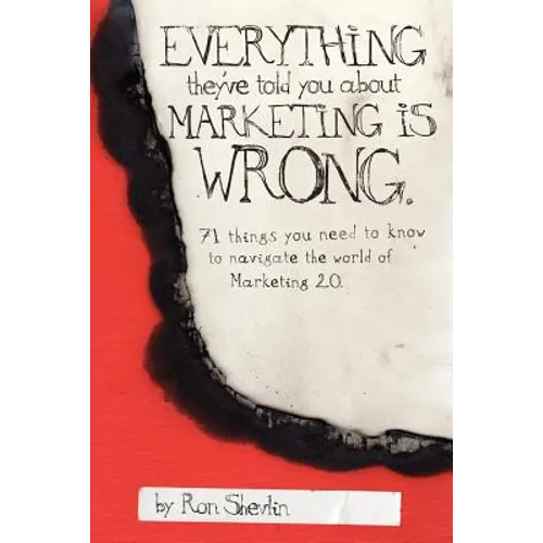 Everything They've Told You About Marketing Is Wrong - Paperback