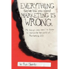 Everything They've Told You About Marketing Is Wrong - Paperback