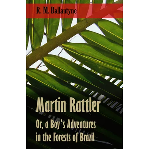 Martin Rattler; Or, a Boy's Adventures in the Forests of Brazil - Paperback