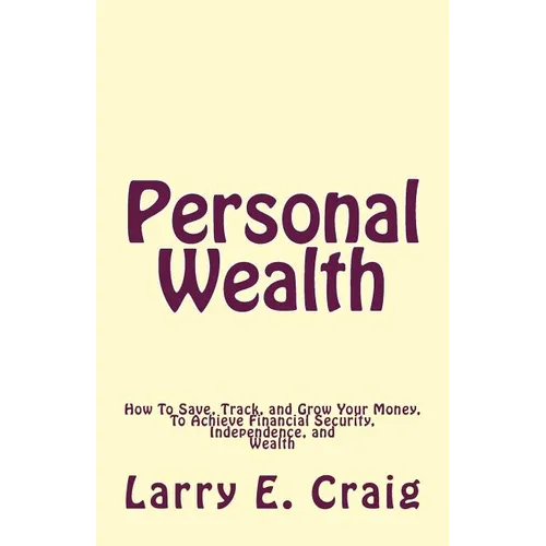 Personal Wealth: How to Save, Track, and Grow Your Money, to Achieve Financial Security, Independence, and Wealth - Paperback
