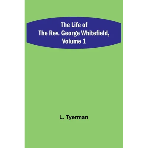 The Life of the Rev. George Whitefield, Volume 1 - Paperback
