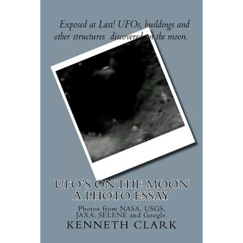 UFO's on the moon - A Photo Essay: Photos from NASA, USGS, JAXA, SELENE and Google. - Paperback