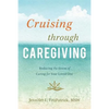 Cruising Through Caregiving: Reducing the Stress of Caring for Your Loved One - Paperback
