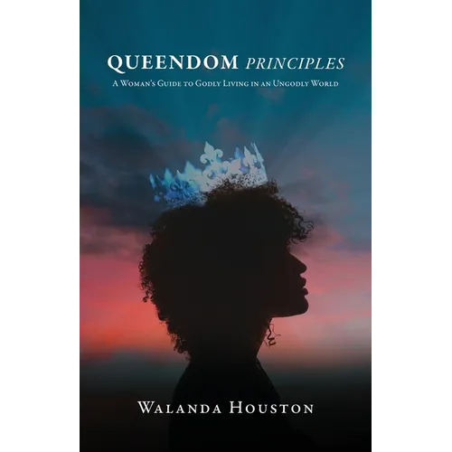 Queendom Principles: A Woman's Guide to Godly Living in an Ungodly World - Paperback