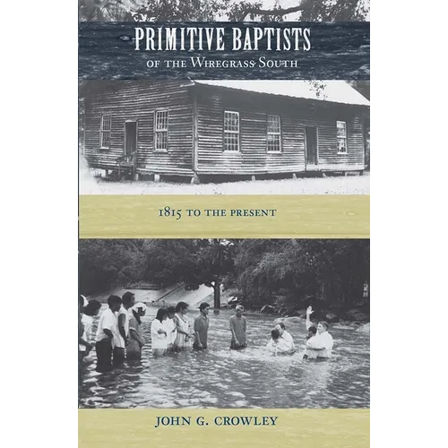 Primitive Baptists of the Wiregrass South: 1815 to the Present - Hardcover