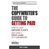 The Copywriter's Guide To Getting Paid: How To Land Awesome Clients And Earn A Great Living As A Copywriter - Paperback