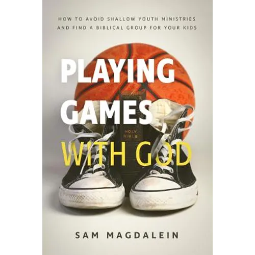 Playing Games with God: How to Avoid Shallow Youth Ministries and Find a Biblical Group for Your Kids - Paperback