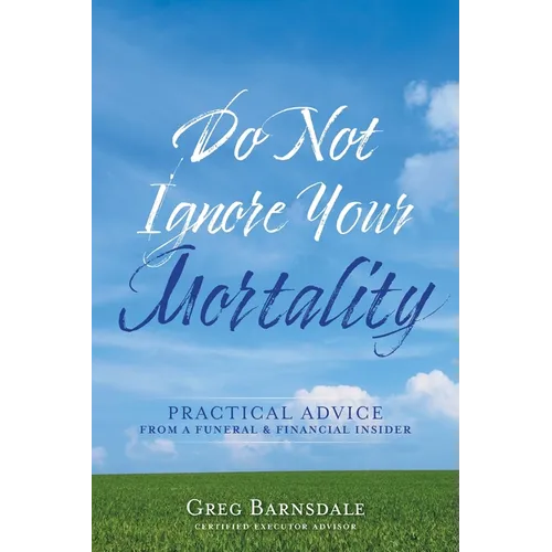 Do Not Ignore Your Mortality: Practical Advice From a Funeral & Financial Insider - Paperback