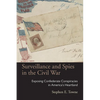 Surveillance and Spies in the Civil War: Exposing Confederate Conspiracies in America's Heartland - Hardcover