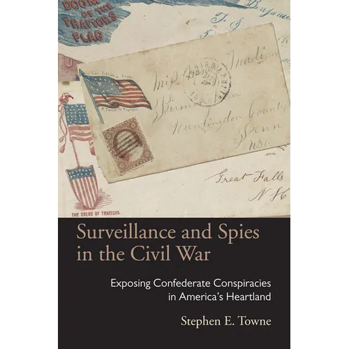 Surveillance and Spies in the Civil War: Exposing Confederate Conspiracies in America's Heartland - Hardcover