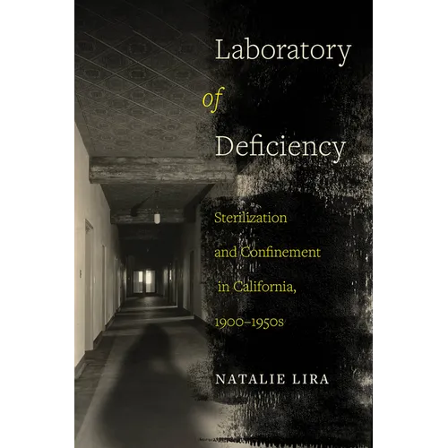 Laboratory of Deficiency: Sterilization and Confinement in California, 1900-1950s Volume 6 - Paperback