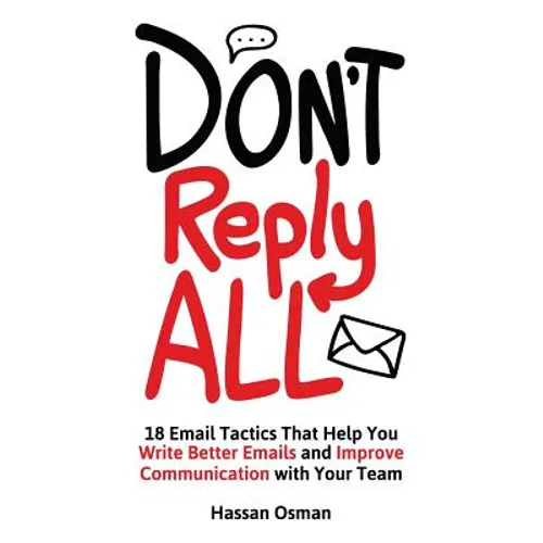 Don't Reply All: 18 Email Tactics That Help You Write Better Emails and Improve Communication with Your Team - Paperback