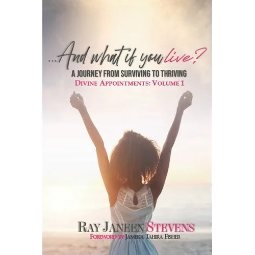 ...And what if you live? A Journey From Surviving To Thriving: Divine Appointments: Volume 1 - Paperback