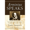 Arminius Speaks: Essential Writings on Predestination, Free Will, and the Nature of God - Hardcover