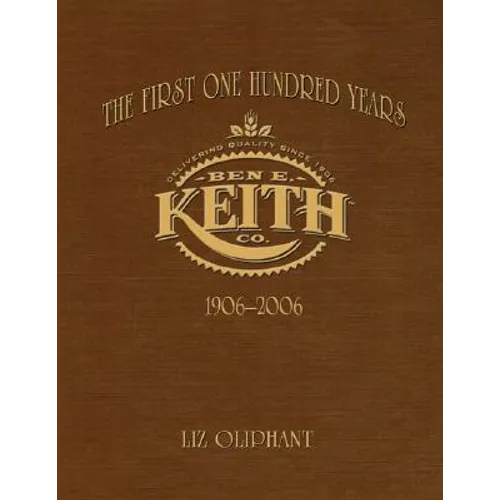 The First One Hundred Years: Ben E. Keith 1906-2006 - Paperback