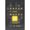 Break the Wheel: Question Best Practices, Hone Your Intuition, and Do Your Best Work - Paperback