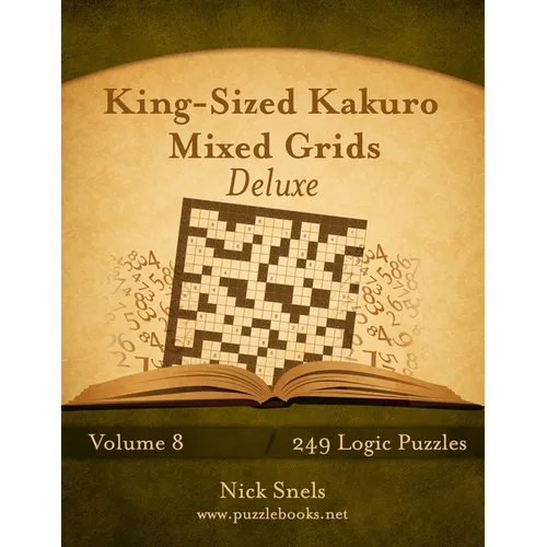 King-Sized Kakuro Mixed Grids Deluxe - Volume 8 - 249 Logic Puzzles - Paperback