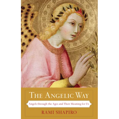 The Angelic Way: Angels Through the Ages and Their Meaning for Us - Paperback