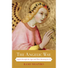 The Angelic Way: Angels Through the Ages and Their Meaning for Us - Paperback