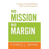 No Mission, No Margin: Creating a Successful Hospice with Care and Competence - Paperback