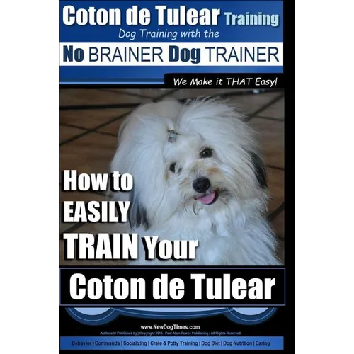 Coton de Tulear Training Dog Training With The No BRAINER Dog TRAINER: "We Make it That Easy" How to EASILY Train Your Coton de Tulear - Paperback