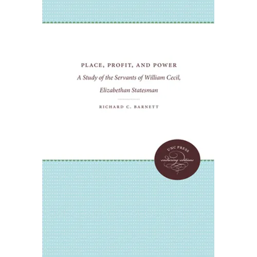 Place, Profit, and Power: A Study of the Servants of William Cecil, Elizabethan Statesman - Paperback