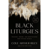 Black Liturgies: Prayers, Poems, and Meditations for Staying Human - Hardcover