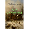OLD CHRISTMAS (Illustrated): Warm-Hearted Tales of Christmas Festivities & Celebrations - Paperback