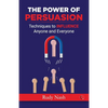 The Power of Persuasion: Techniques to Influence Anyone and Everyone - Paperback