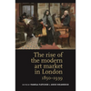 The Rise of the Modern Art Market in London: 1850-1939 - Paperback