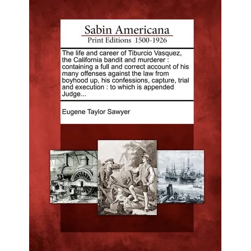 The Life and Career of Tiburcio Vasquez, the California Bandit and Murderer: Containing a Full and Correct Account of His Many Offenses Against the La - Paperback