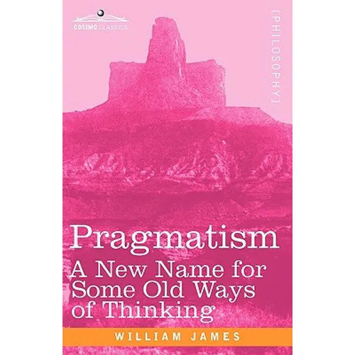 Pragmatism: A New Name for Some Old Ways of Thinking - Hardcover