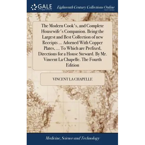 The Modern Cook's, and Complete Housewife's Companion. Being the Largest and Best Collection of new Receipts ... Adorned With Copper Plates, ... To Wh - Hardcover