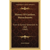 History Of Gardner, Massachusetts: From Its Earliest Settlement To 1860 (1860) - Hardcover