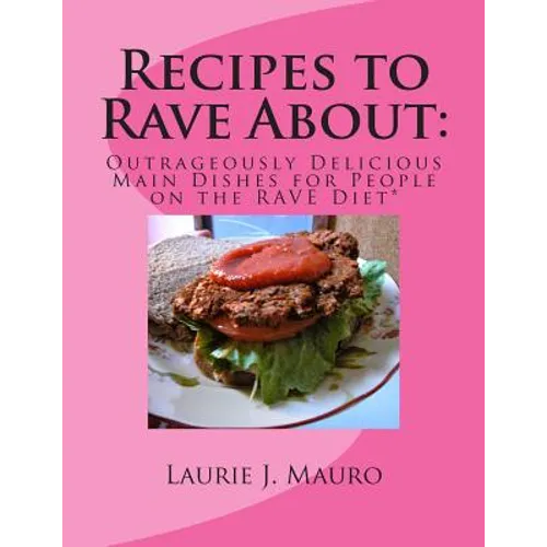 Recipes to Rave About: Outrageously Delicious Main Dishes for People on the RAVE Diet - Paperback