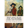 What Shall We Do Now: Five Hundred Games and Pastimes - Paperback