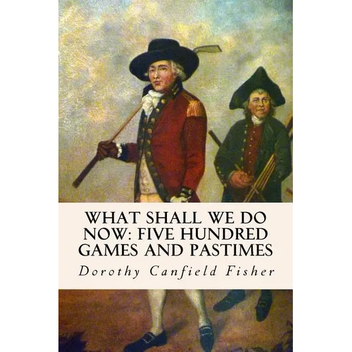 What Shall We Do Now: Five Hundred Games and Pastimes - Paperback