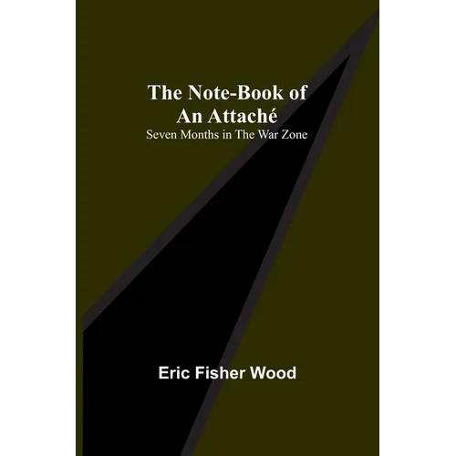 The Note-Book of an Attaché: Seven Months in the War Zone - Paperback